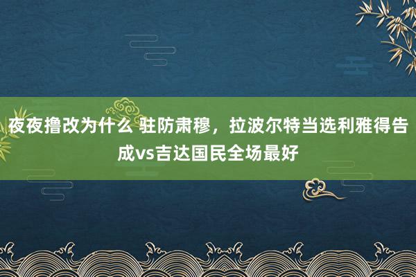 夜夜撸改为什么 驻防肃穆,拉波尔特当选利雅得告成vs吉达国民全场最好