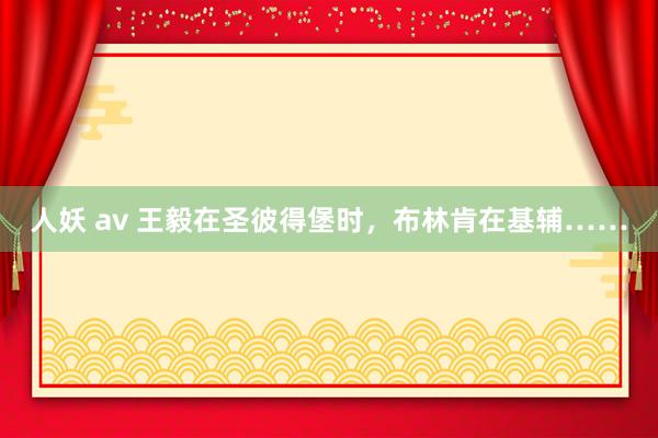 人妖 av 王毅在圣彼得堡时，布林肯在基辅……
