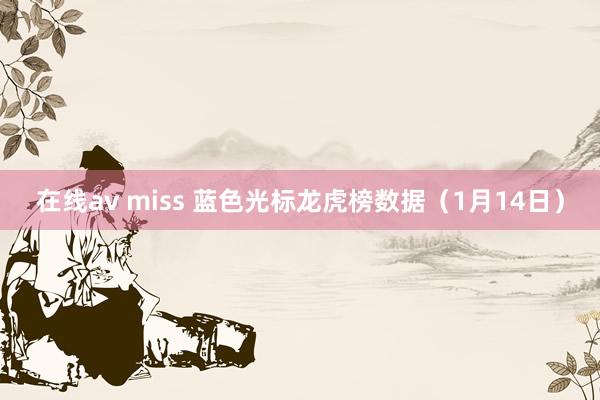 在线av miss 蓝色光标龙虎榜数据（1月14日）