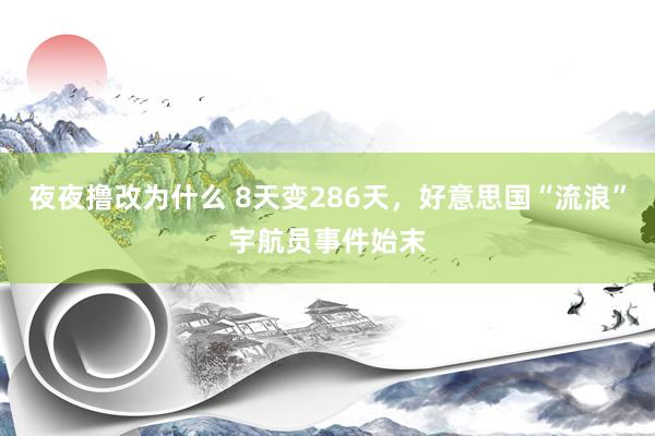 夜夜撸改为什么 8天变286天，好意思国“流浪”宇航员事件始末