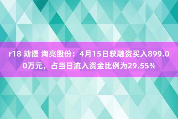 r18 动漫 海亮股份：4月15日获融资买入899.00万元，占当日流入资金比例为29.55%