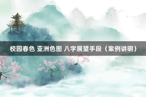 校园春色 亚洲色图 八字展望手段（案例讲明）
