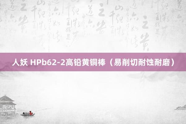 人妖 HPb62-2高铅黄铜棒（易削切耐蚀耐磨）